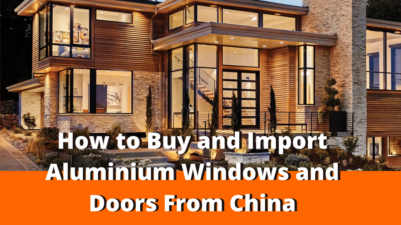 How to Buy and Import Aluminium Windows and Doors From China How to Buy and Import Aluminium Windows and Doors From China
